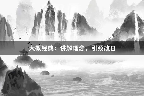 大概经典：讲解理念，引颈改日