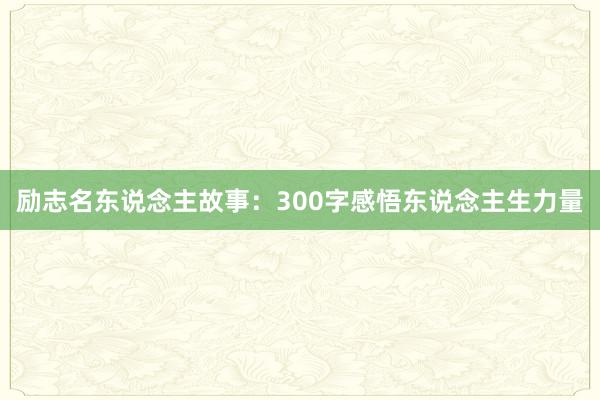 励志名东说念主故事：300字感悟东说念主生力量