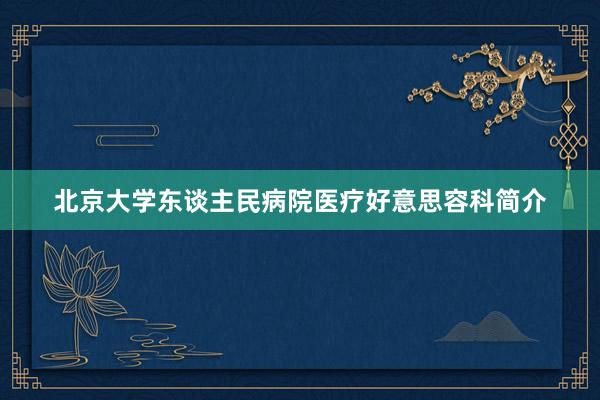 北京大学东谈主民病院医疗好意思容科简介